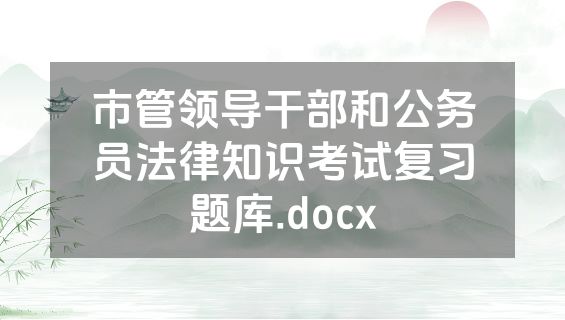 市管领导干部和公务员法律知识考试复习题库.docx