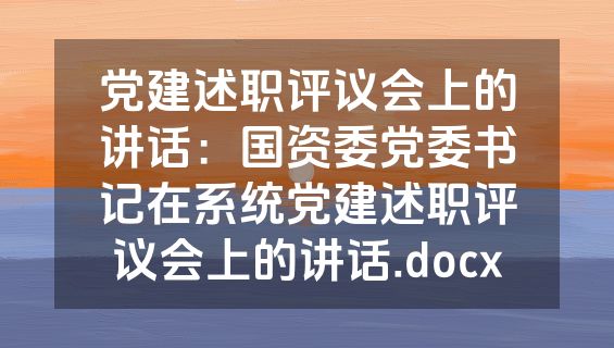 党建述职评议会上的讲话：国资委党委书记在系统党建述职评议会上的讲话.docx
