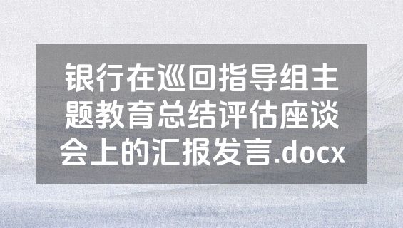 银行在巡回指导组主题教育总结评估座谈会上的汇报发言.docx