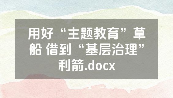 用好“主题教育”草船 借到“基层治理”利箭.docx