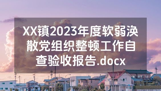 XX镇2023年度软弱涣散党组织整顿工作自查验收报告.docx