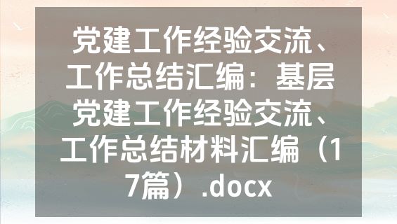 党建工作经验交流、工作总结汇编：基层党建工作经验交流、工作总结材料汇编（17篇）.docx