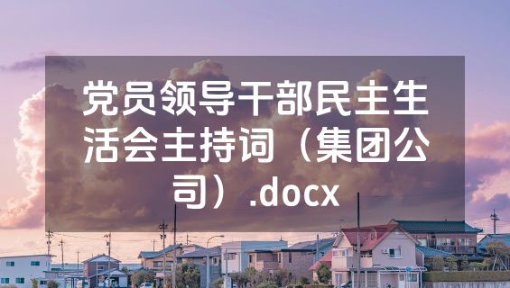 党员领导干部民主生活会主持词（集团公司）.docx