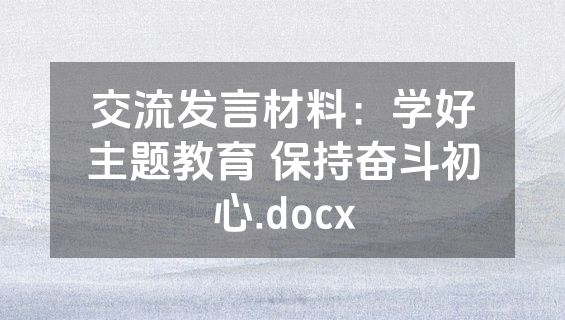 交流发言材料：学好主题教育 保持奋斗初心.docx
