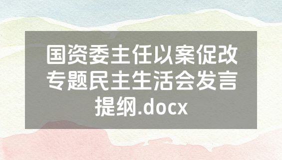 国资委主任以案促改专题民主生活会发言提纲.docx