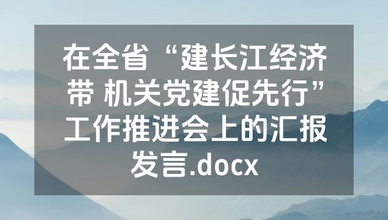 在全省“建长江经济带 机关党建促先行”工作推进会上的汇报发言.docx