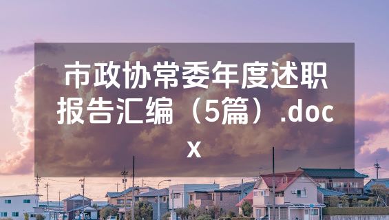 市政协常委年度述职报告汇编（5篇）.docx