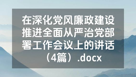 在深化党风廉政建设推进全面从严治党部署工作会议上的讲话（4篇）.docx