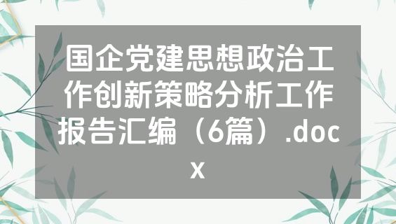 国企党建思想政治工作创新策略分析工作报告汇编（6篇）.docx