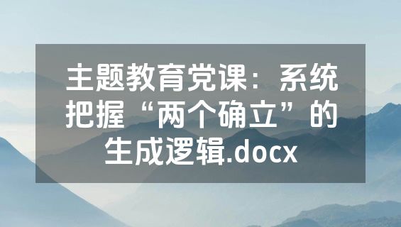 主题教育党课：系统把握“两个确立”的生成逻辑.docx
