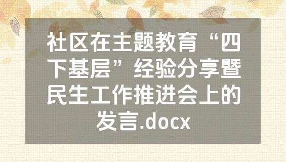 社区在主题教育“四下基层”经验分享暨民生工作推进会上的发言.docx
