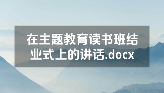 在主题教育读书班结业式上的讲话.docx