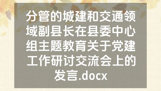 分管的城建和交通领域副县长在县委中心组主题教育关于党建工作研讨交流会上的发言.docx