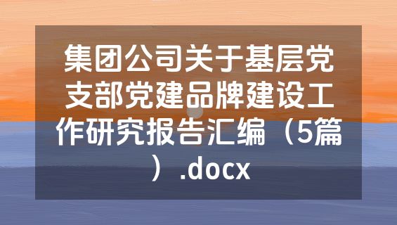 集团公司关于基层党支部党建品牌建设工作研究报告汇编（5篇）.docx
