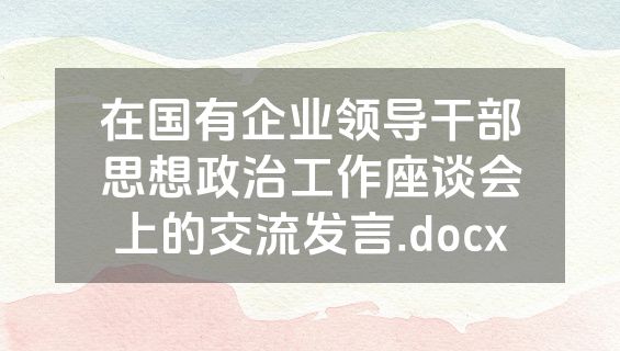 在国有企业领导干部思想政治工作座谈会上的交流发言.docx