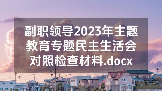 副职领导2023年主题教育专题民主生活会对照检查材料.docx