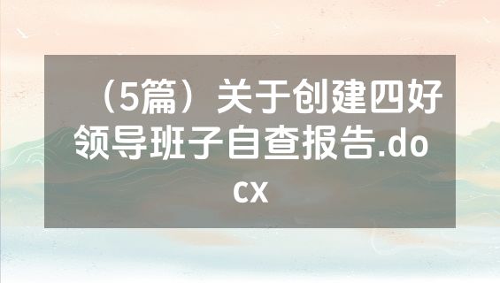（5篇）关于创建四好领导班子自查报告.docx