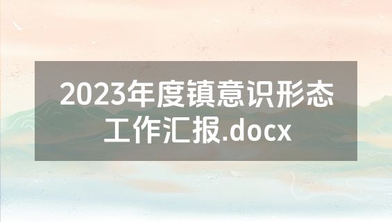 2023年度镇意识形态工作汇报.docx
