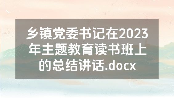 乡镇党委书记在2023年主题教育读书班上的总结讲话.docx