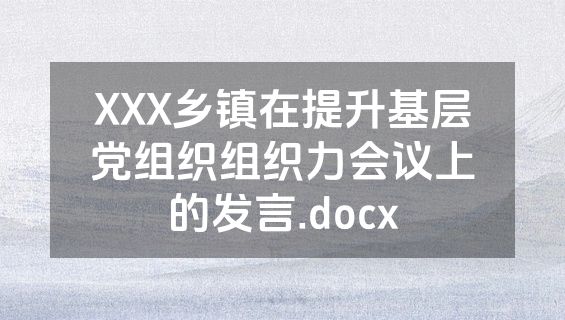 XXX乡镇在提升基层党组织组织力会议上的发言.docx