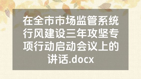 在全市市场监管系统行风建设三年攻坚专项行动启动会议上的讲话.docx