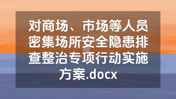 对商场、市场等人员密集场所安全隐患排查整治专项行动实施方案.docx