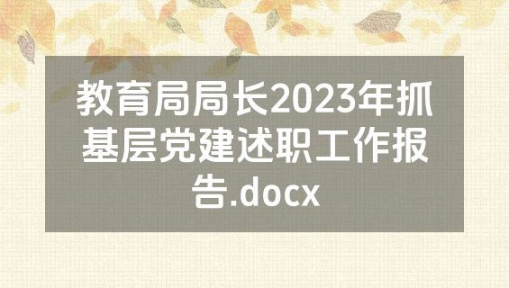 教育局局长2023年抓基层党建述职工作报告.docx