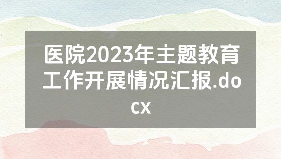 医院2023年主题教育工作开展情况汇报.docx
