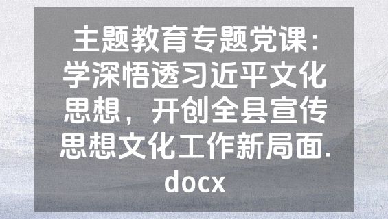主题教育专题党课：学深悟透习近平文化思想，开创全县宣传思想文化工作新局面.docx