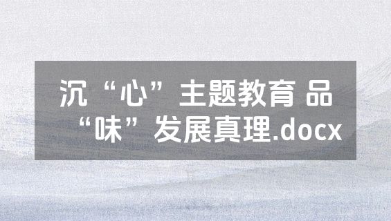 沉“心”主题教育 品“味”发展真理.docx