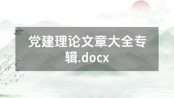 党建理论文章大全专辑.docx