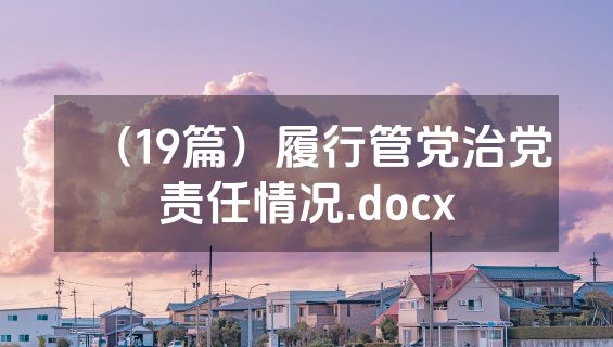 （19篇）履行管党治党责任情况.docx