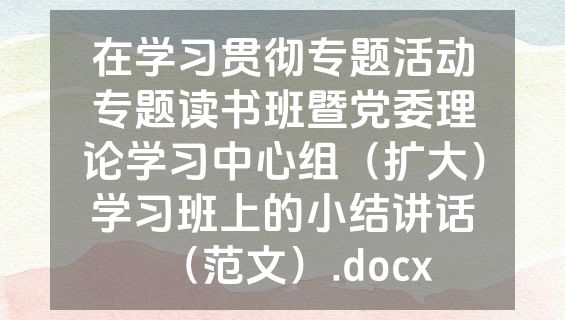 在学习贯彻专题活动专题读书班暨党委理论学习中心组（扩大）学习班上的小结讲话（范文）.docx