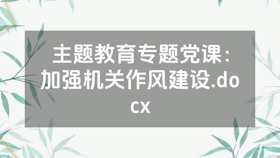 主题教育专题党课：加强机关作风建设.docx
