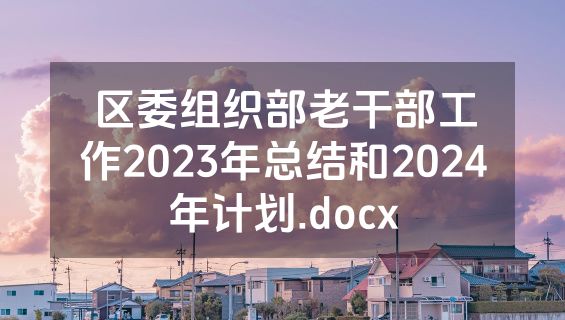 区委组织部老干部工作2023年总结和2024年计划.docx