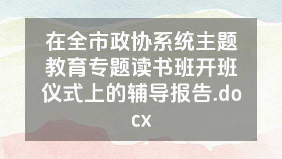 在全市政协系统主题教育专题读书班开班仪式上的辅导报告.docx