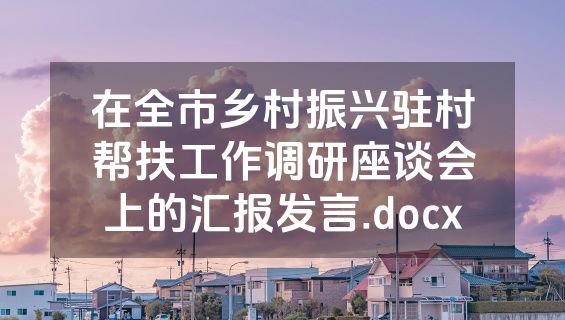 在全市乡村振兴驻村帮扶工作调研座谈会上的汇报发言.docx