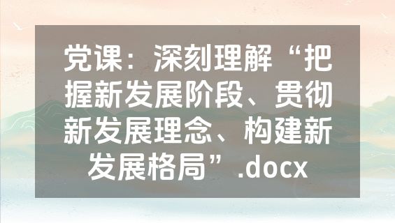 党课：深刻理解“把握新发展阶段、贯彻新发展理念、构建新发展格局”.docx