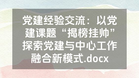 党建经验交流：以党建课题“揭榜挂帅”探索党建与中心工作融合新模式.docx
