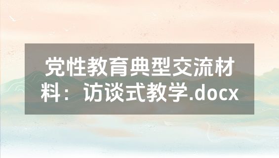 党性教育典型交流材料：访谈式教学.docx