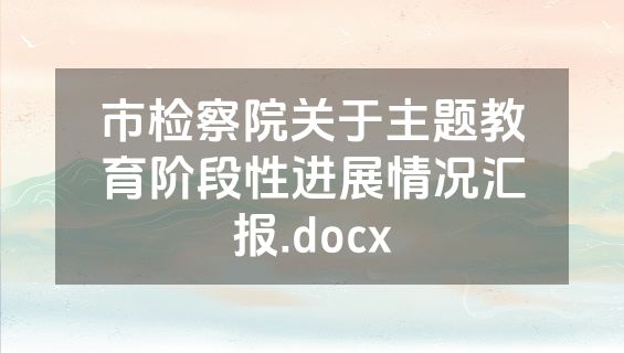 市检察院关于主题教育阶段性进展情况汇报.docx