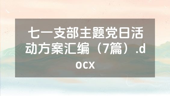 七一支部主题党日活动方案汇编（7篇）.docx