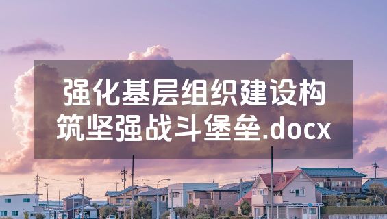 强化基层组织建设构筑坚强战斗堡垒.docx