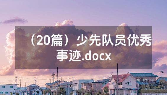 （20篇）少先队员优秀事迹.docx