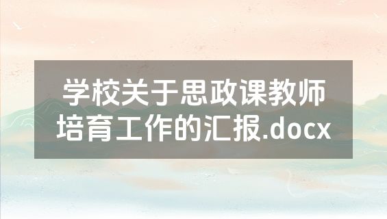 学校关于思政课教师培育工作的汇报.docx