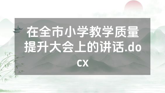 在全市小学教学质量提升大会上的讲话.docx