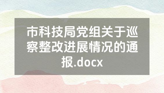 市科技局党组关于巡察整改进展情况的通报.docx