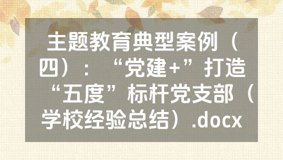 主题教育典型案例（四）：“党建+”打造“五度”标杆党支部（学校经验总结）.docx