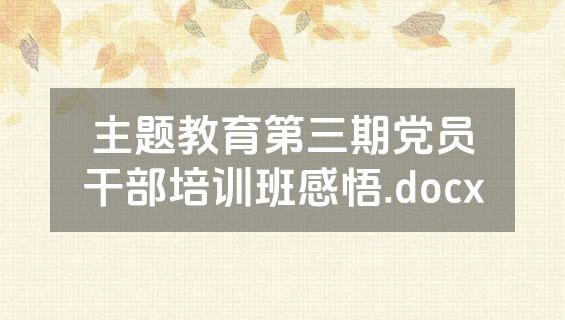 主题教育第三期党员干部培训班感悟.docx