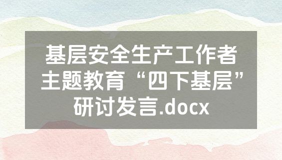 基层安全生产工作者主题教育“四下基层”研讨发言.docx